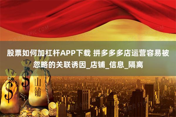 股票如何加杠杆APP下载 拼多多多店运营容易被忽略的关联诱因_店铺_信息_隔离